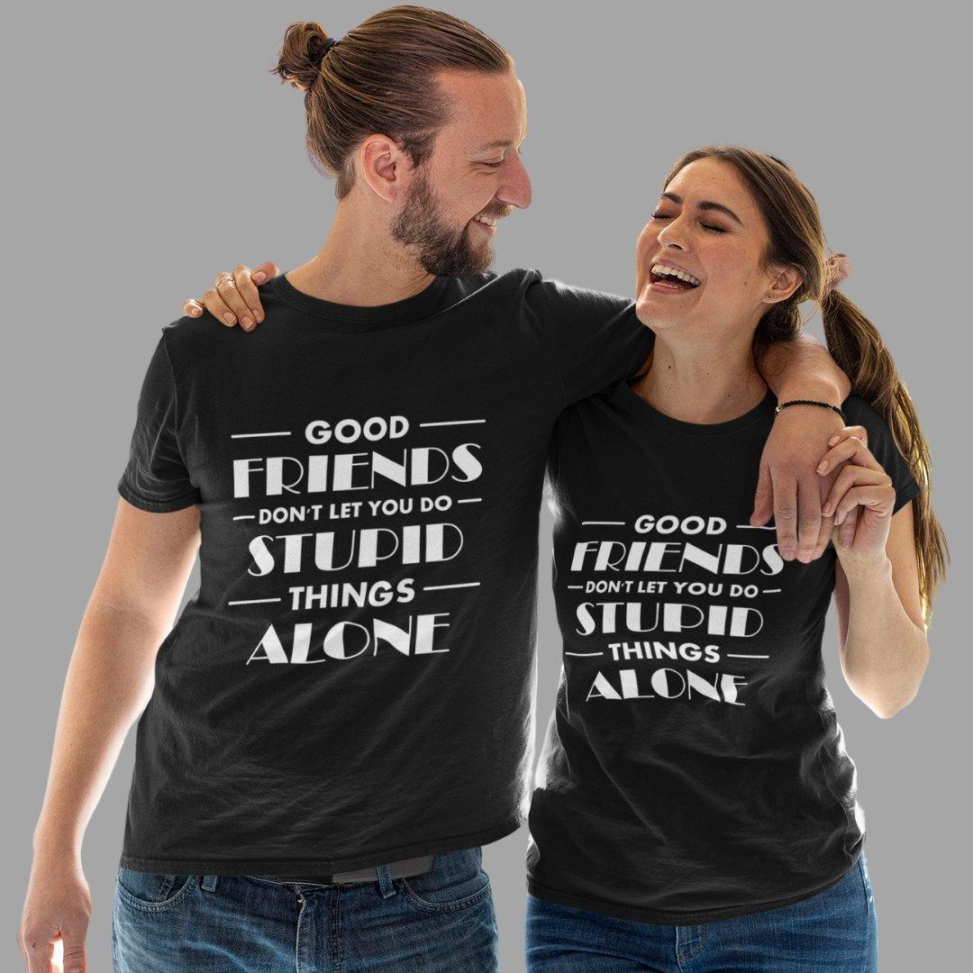 Friends T Shirt In Black Colour - Good Friends Dont Do Stupid Things Alone Variant