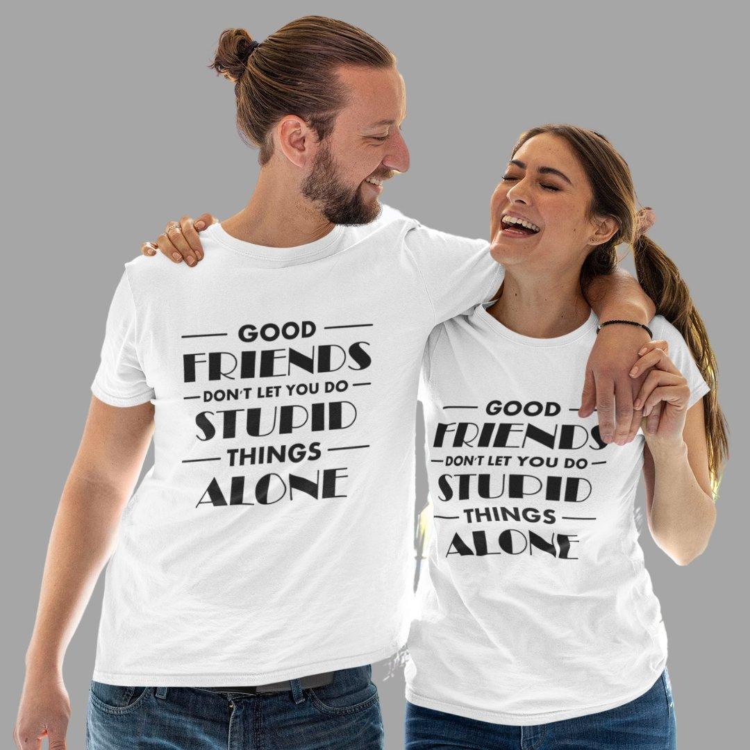 Friends T Shirt In White Colour - Good Friends Dont Do Stupid Things Alone Variant